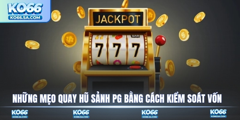 Những mẹo quay hũ sảnh PG bằng cách kiểm soát vốn
