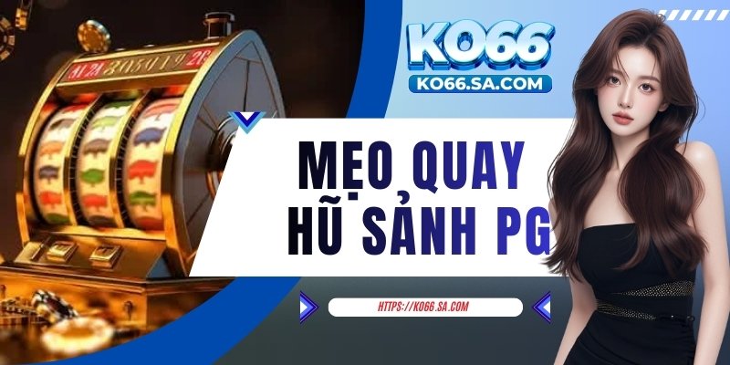 Mẹo quay hũ sảnh PG