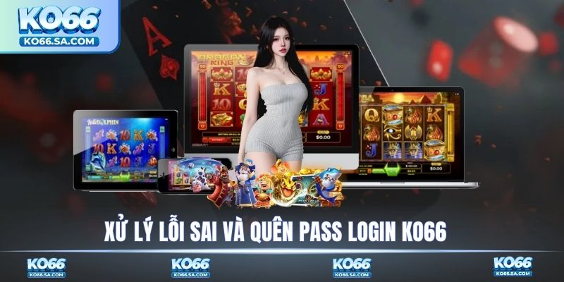 Xử lý lỗi sai và quên pass login KO66