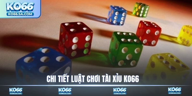 Chi tiết luật chơi tài xỉu KO66 