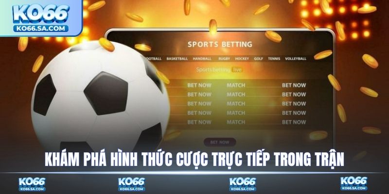 Khám phá hình thức cược trực tiếp trong trận