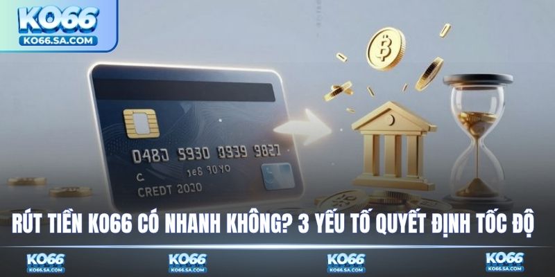 Rút tiền KO66 có nhanh không? 3 yếu tố quyết định tốc độ